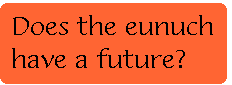 [Breaker quote: Does the eunuch 
have a future?]